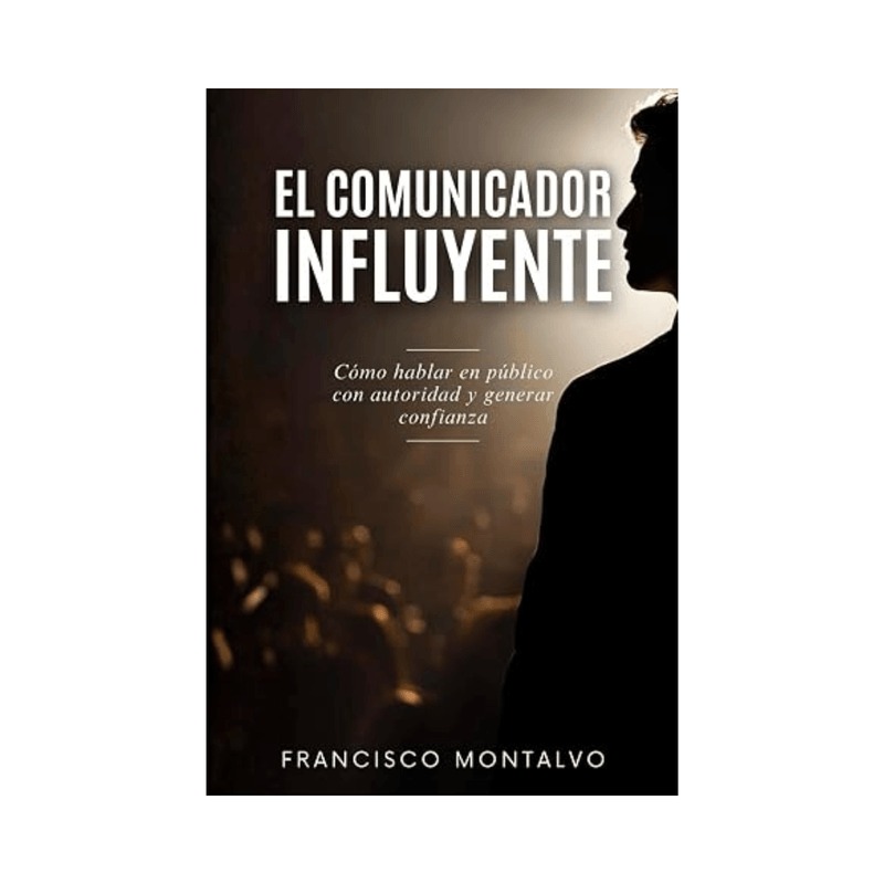 El comunicador influyente: Cómo hablar en público con autoridad y generar confianza (Spanish Edition)